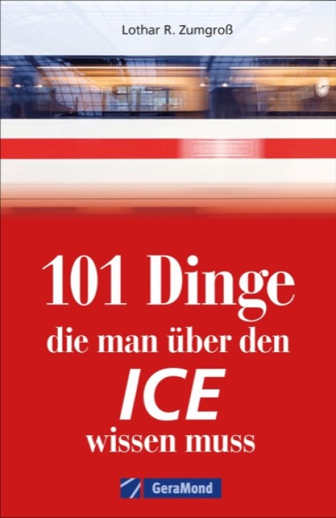 101 Dinge, die man über den ICE wissen muss. Lothar R. Zumgroß