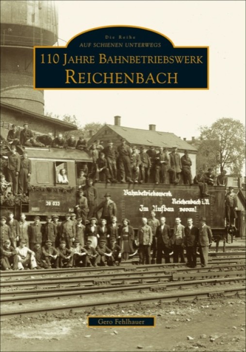 110 Jahre Bahnbetriebswerk Reichenbach/Vogtland. Gero Fehlhauer