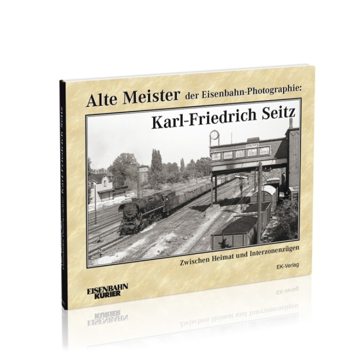 Alte Meister der Eisenbahn-Photographie Karl-Friedrich Seitz - Zwischen Heimat und Interzonenzügen Alte Meister der Eisenbahn-Photographie Karl-Friedrich Seitz - Zwischen Heimat und Interzonenzügen