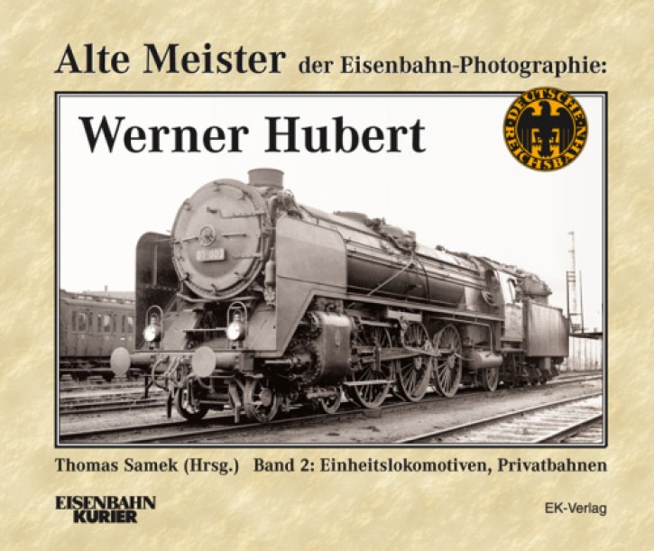 Alte Meister der Eisenbahn-Photographie - Werner Hubert Band 2 Einheitslokomotiven, Privatbahnen. Thomas Samek (Hrsg.)