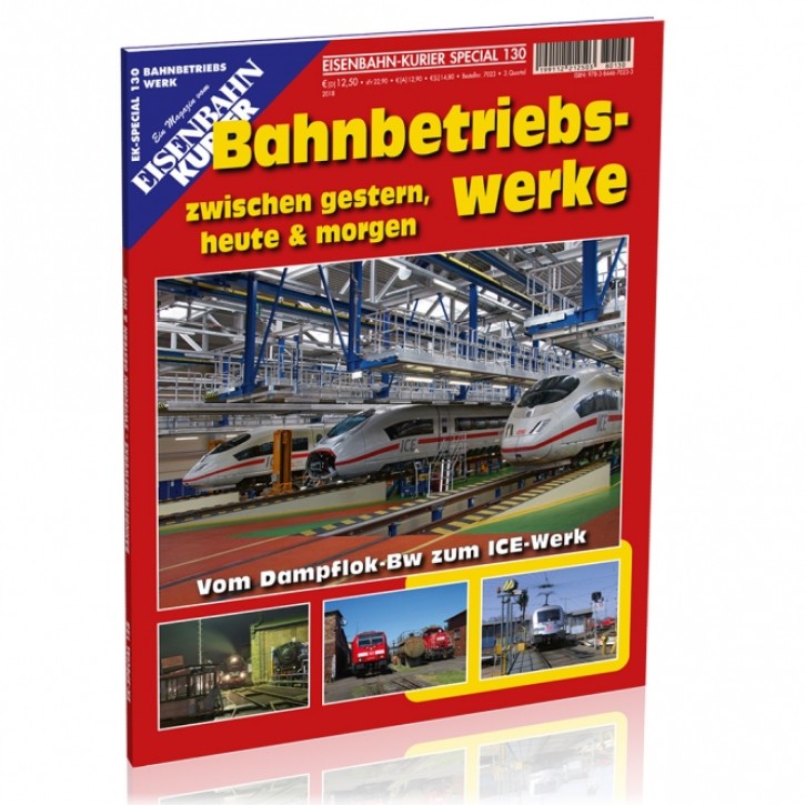 Bahnbetriebswerke zwischen gestern, heute & morgen - Vom Dampflok-Bw bis zum ICE-Werk (Eisenbahn Kurier Special 130)