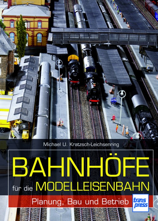 Bahnhöfe für die Modelleisenbahn - Planung, Bau und Betrieb. Michael U. Kratzsch-Leichsenring