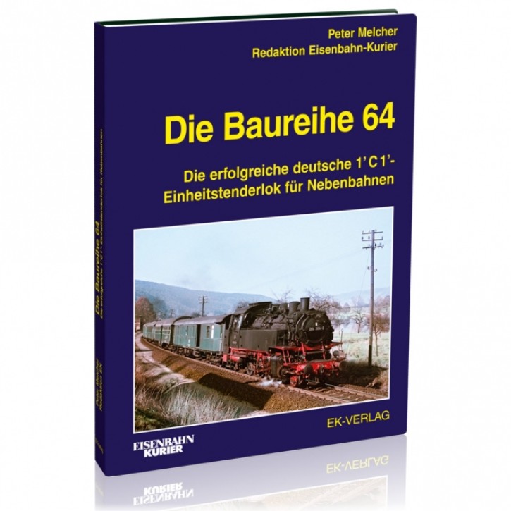 Die Baureihe 64 - Die erfolgreiche deutsche 1’C1’-Einheitstenderlok für Nebenbahnen. Peter Melcher