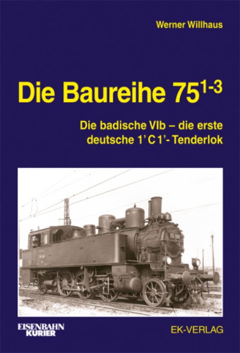 Die Baureihe 75.1-3. Die badische VIb - die erste deutsche 1'C1'-Tenderlok. Werner Willhaus