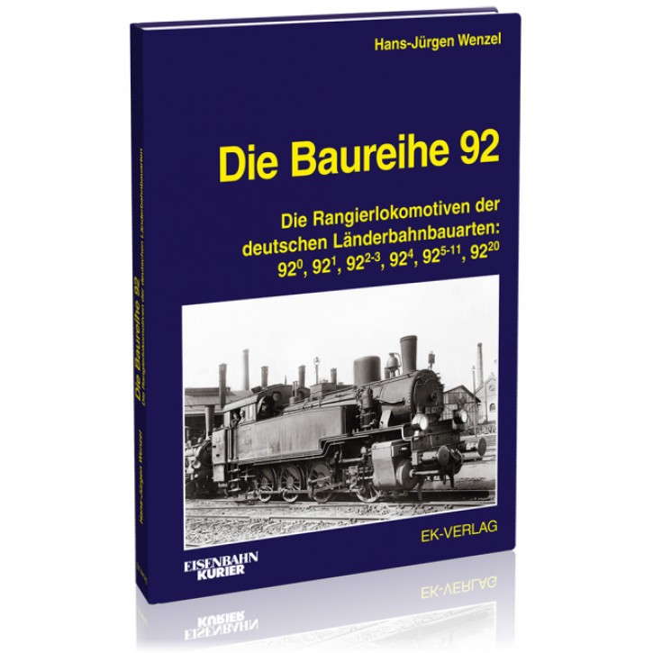 Die Baureihe 92 - Die Rangierlokomotiven der deutschen Länderbahnbauarten 92.0, 92.1, 92.2-3, 92.4, 92.5-11, 92.20. Hans-Jürgen Wenzel