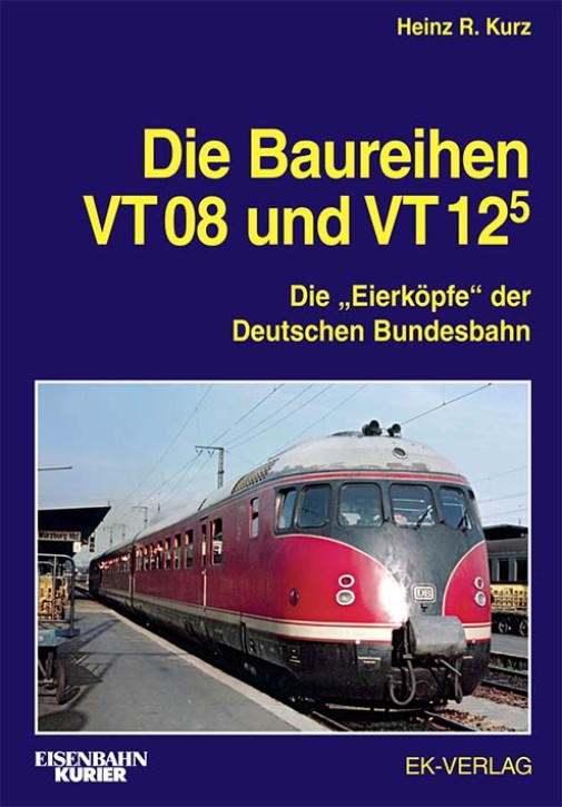 Die Baureihen VT 08 und VT 12.5 - Die Eierköpfe der Deutschen Bundesbahn. Heinz R. Kurz