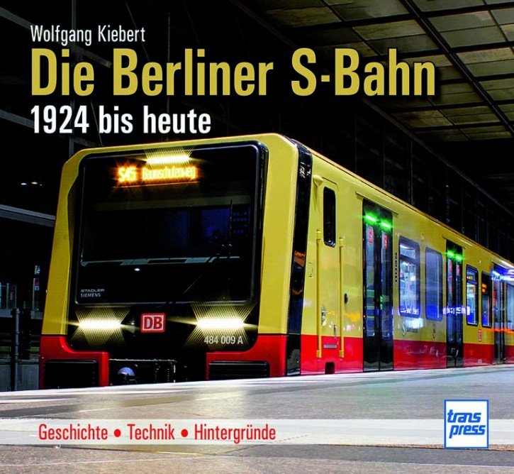 Die Berliner S-Bahn 1924 bis heute - Geschichte Technik Hintergründe. Wolfgang Kiebert