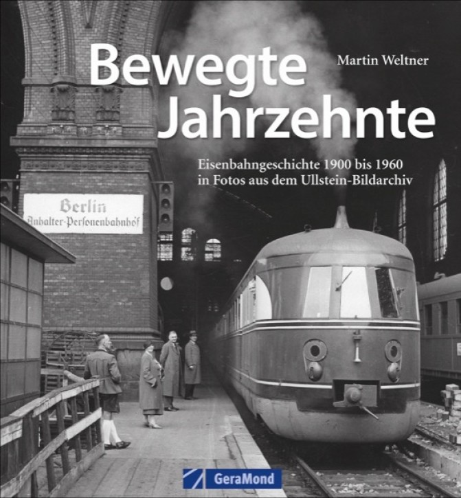 Bewegte Jahrzehnte - Eisenbahngeschichte 1900 bis 1960 in Fotos aus dem Ullstein-Bildarchiv. Martin Weltner