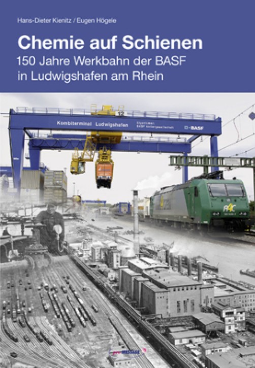 Chemie auf Schienen - 150 Jahre Werkbahn der BASF in Ludwigshafen am Rhein. Eugen Högele & Hans-Dieter Kienitz (Mängelexemplar)