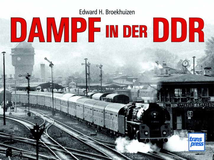 Dampf in der DDR - Dampflokomotiven vor der Kamera. Edward H. Broekhuizen