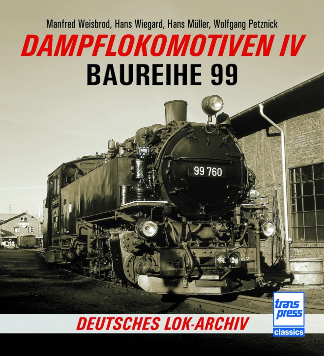 Dampflokomotiven IV Baureihe 99 - Deutsches Lok-Archiv. Manfred Weisbrod, Hans Müller & Wolfgang Petznick
