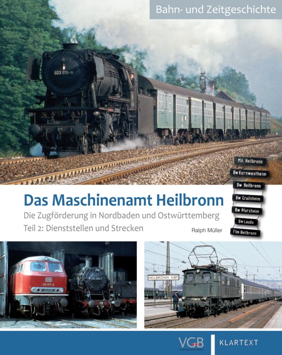 Das Maschinenamt Heilbronn - Die Zugförderung in Nordbaden und Ostwürttemberg Teil 2 Dienststellen und Strecken. Ralph Müller