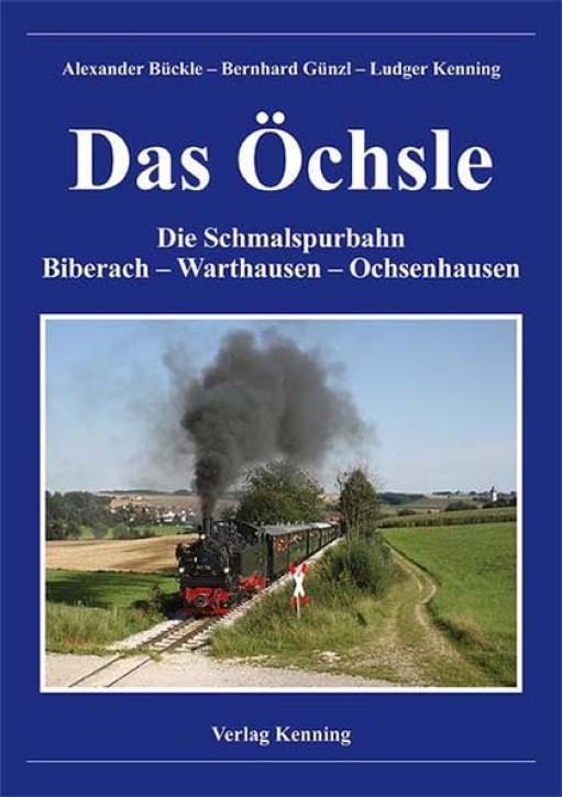 Das Öchsle - Die Schmalspurbahn Biberach - Warthausen - Ochsenhausen. Alexander Bückle, Bernhard Güngzl & Ludger Kenning