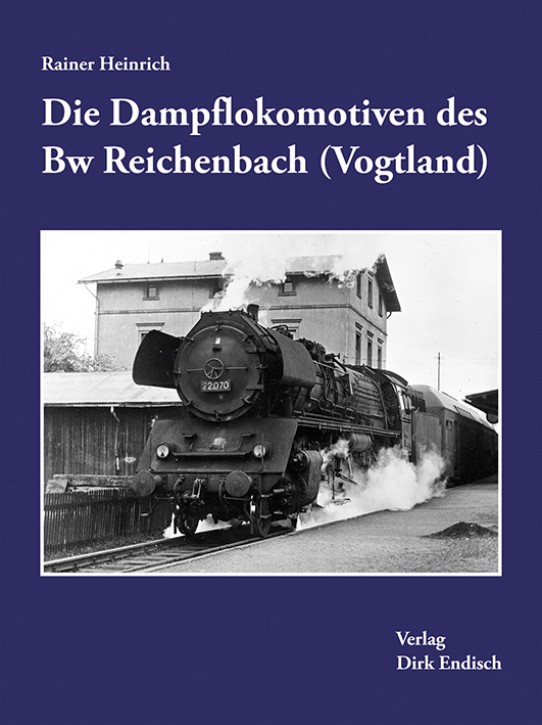 Die Dampflokomotiven des Bw Reichenbach (Vogtland). Rainer Heinrich