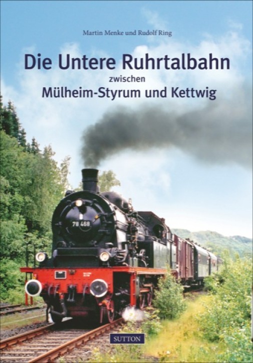 Die Untere Ruhrtalbahn zwischen Mülheim-Styrum und Kettwig. Rudolf Ring & Martin Menke