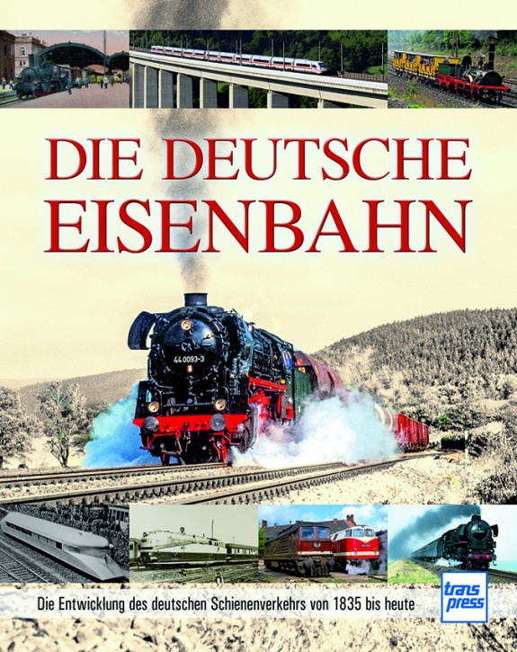 Die Deutsche Eisenbahn - Die Entwicklung des deutschen Schienenverkehrs von 1835 bis heute. Carl Asmus