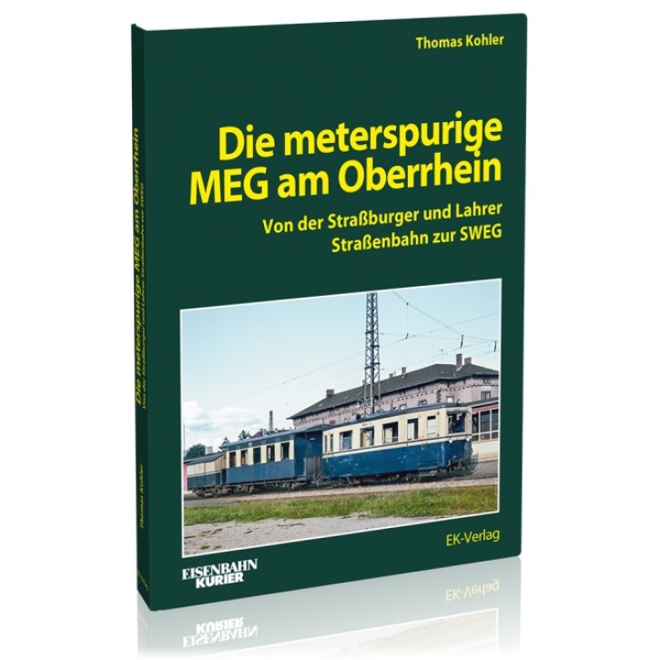 Die meterspurige MEG am Oberrhein - Von der Straßburger und Lahrer Straßenbahn zur SWEG. Thomas Kohler