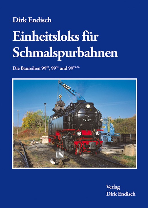 Einheitsloks für Schmalspurbahnen - Die Baureihen 99.22, 99.32 und 99.73-76. Dirk Endisch