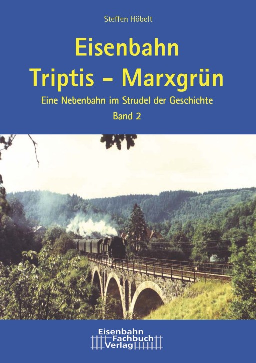 Eisenbahn Triptis – Marxgrün - Eine Nebenbahn im Strudel der Geschichte Band 2. Steffen Höbelt