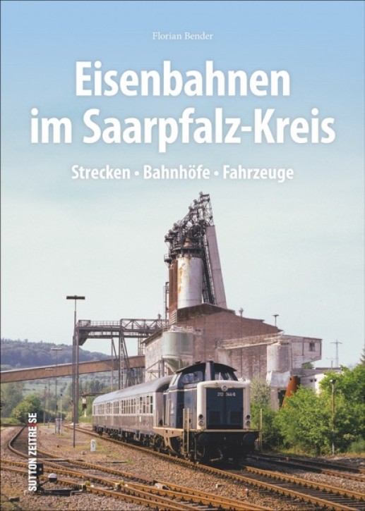 Eisenbahnen im Saarpfalz-Kreis - Strecken Bahnhöfe Fahrzeuge. Florian Bende