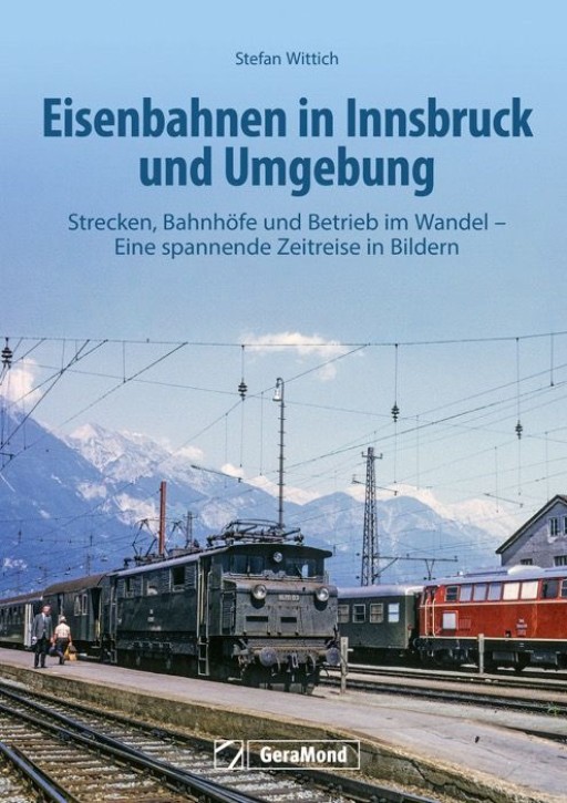 Eisenbahnen in Innsbruck und Umgebung - Strecken, Bahnhöfe und Betrieb im Wandel. Stefan Wittich
