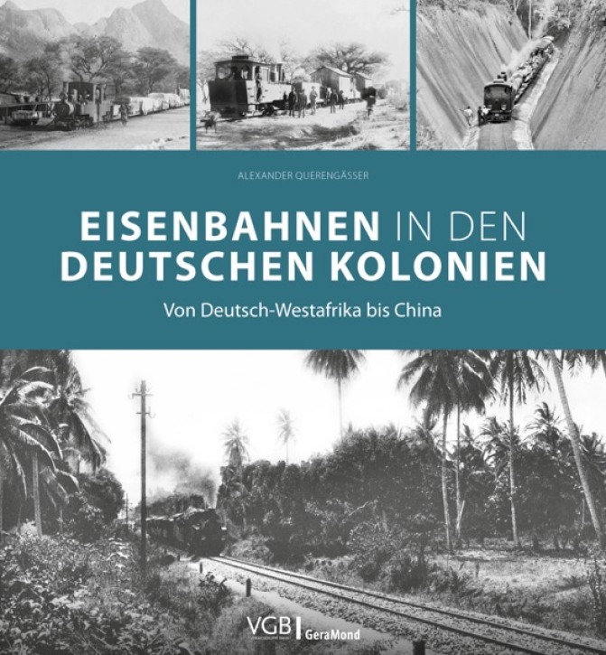 Eisenbahnen in den deutschen Kolonien - Von Deutsch-Westafrika bis China. Alexander Querengässer