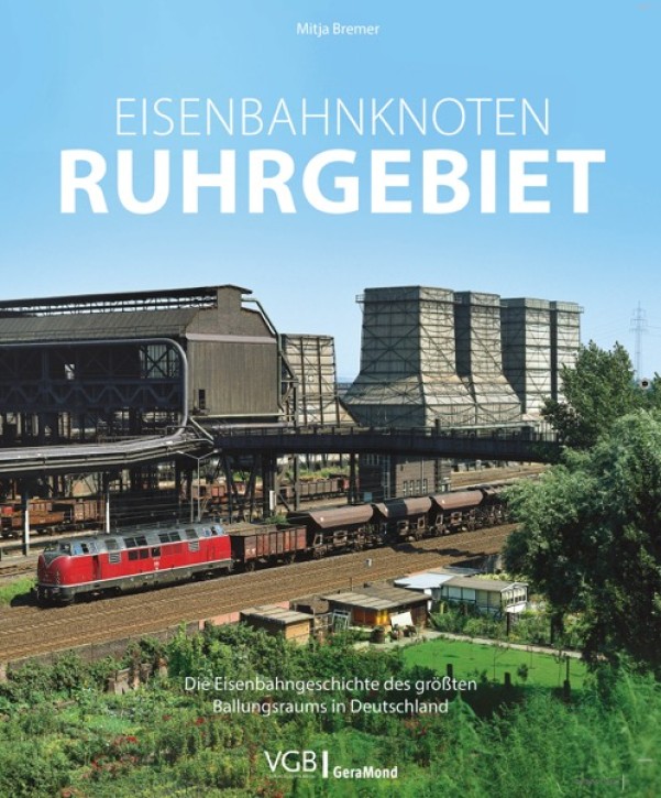 Eisenbahnknoten Ruhrgebiet - Die Eisenbahngeschichte des größten Ballungsraums in Deutschland. Mitja Bremer