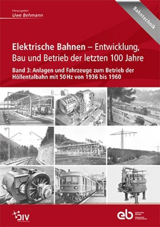 Elektrische Bahnen - Entwicklung, Bau und Betrieb der letzten 100 Jahre Band 3 Anlagen und Fahrzeuge zum Betrieb der Höllentalbahn mit 50 Hz von 1936 bis 1960. Uwe Behmann (Hrsg.)