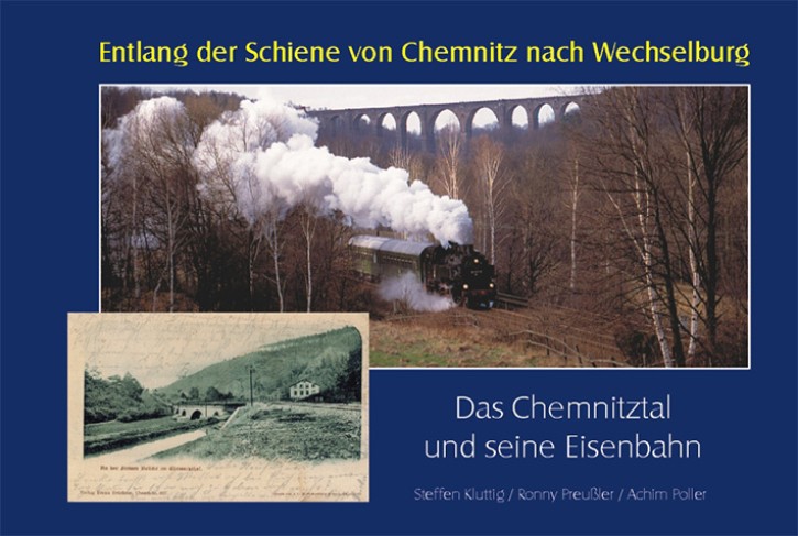 Entlang der Schiene von Chemnitz nach Wechselburg - Das Chemnitztal und seine Eisenbahn. Steffen Kluttig, Ronny Preußler & Achim Poller