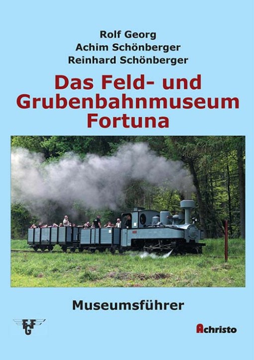 Das Feld- und Grubenbahnmuseum Fortuna - Museumsführer. Rolf Georg, Achim Schönberger & Reinhard Schönberger