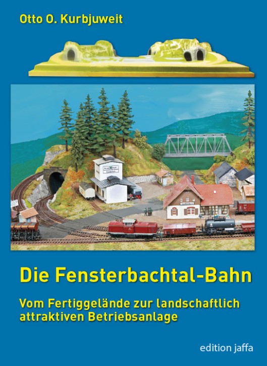 Die Fensterbachtal-Bahn - Vom Fertiggelände zur landschaftlich attraktiven Betriebsanlage. Otto O. Kurbjuweit (Mängelexemplar)