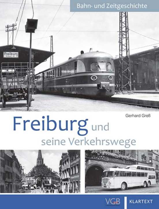 Bahn- und Zeitgeschichte. Freiburg und seine Verkehrswege. Gerhard Greß