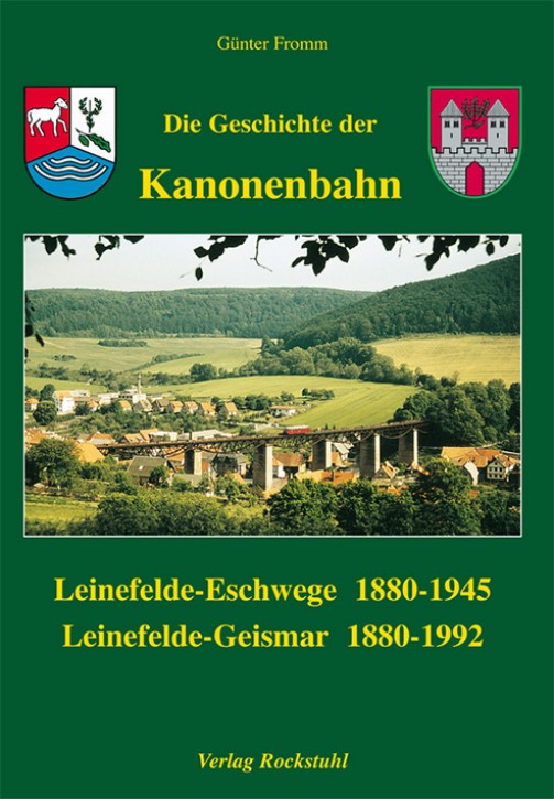 Die Geschichte der Kanonenbahn 1880-1992 Leinefelde - Eschwege 1880-1945 & Leinefelde - Geismar 1880-1992. Günther Fromm