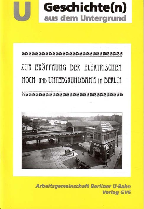 Geschichten aus dem Untergrund - Zur Eröffnung der elektrischen Hoch- und Untergrundbahn in Berlin (Reprint)