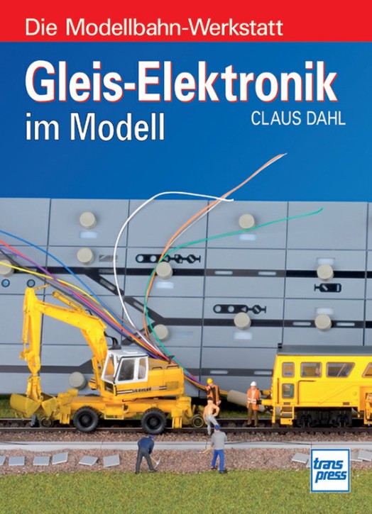 Gleis-Elektronik im Modell - Die Modellbahn-Werkstatt. Claus Dahl