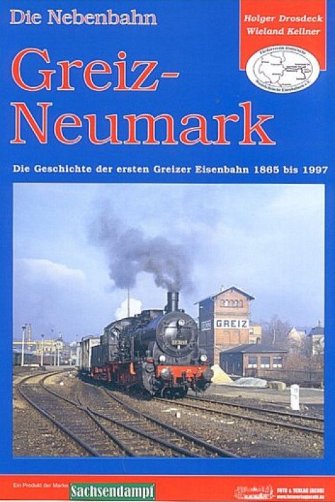 Die Nebenbahn Greiz - Neumark - Die Geschichte der ersten Greizer Eisenbahn 1865 bis 1997. Holger Drosdeck & Wieland Kellner