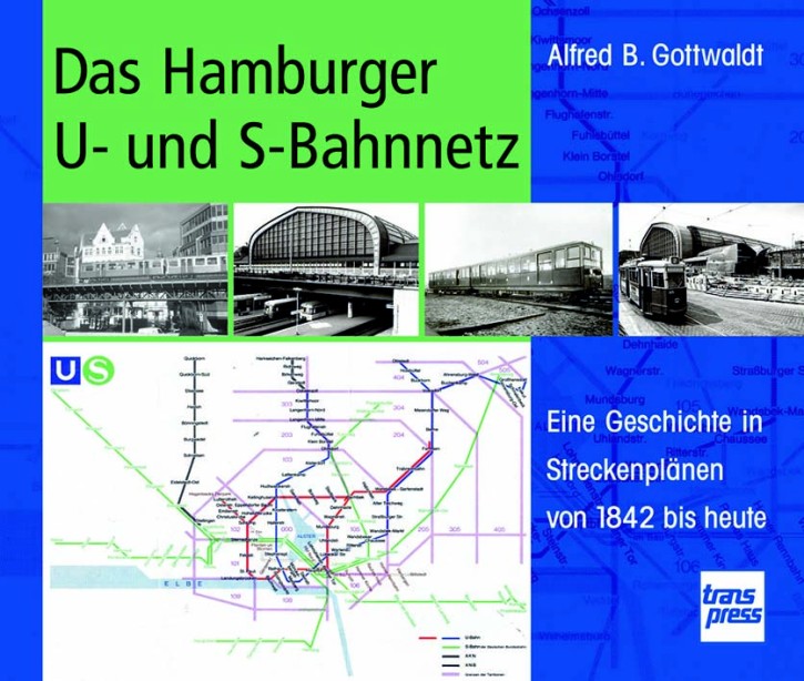 Das Hamburger U- und S-Bahnnetz - Eine Geschichte in Streckenplänen von 1842 bis heute. Alfred B. Gottwaldt