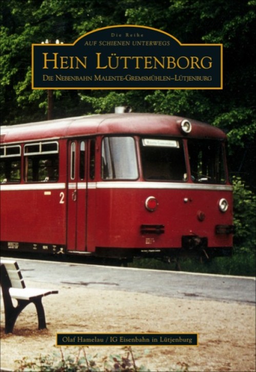 Hein Lüttenborg - Die Nebenbahn Malente-Gremsmühlen-Lütjenburg. Olaf Hamelau & IG Eisenbahn in Lütjenborg