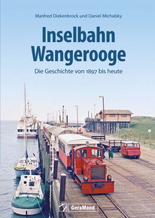 Inselbahn Wangerooge - Die Geschichte von 1897 bis heute. Daniel Michalsky & Manfred Diekenbrock