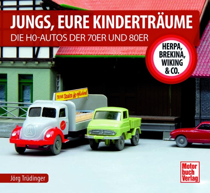 Jungs, Eure Kinderträume - Die H0-Autos der 70er und 80er - Herpa, Brekina, Wiking & Co. Jörg Trüdinger
