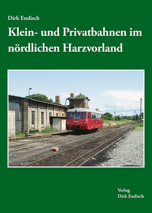 Klein- und Privatbahnen im nördlichen Harzvorland. Dirk Endisch