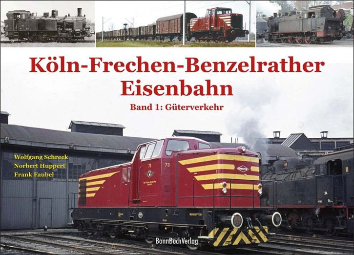 Köln-Frechen-Benzelrather Eisenbahn Band 1 Güterverkehr. Wolfgang Schreck, Norbert Huppert & Frank Faubel