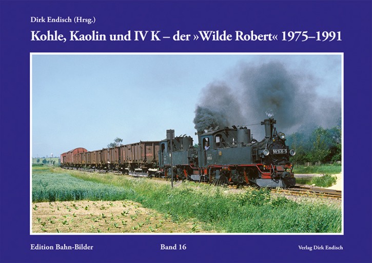 Kohle, Kaolin und IV K – der »Wilde Robert« 1975–1991. Edition Bahn-Bilder Band 16. Dirk Endisch (Hrsg.)