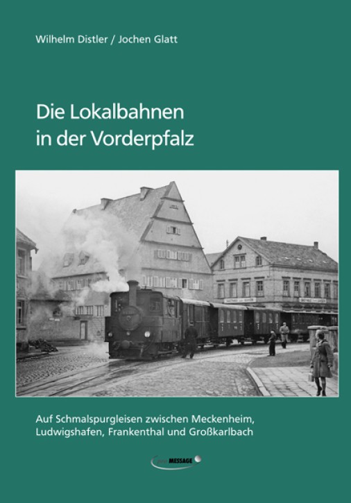 Die Lokalbahnen in der Vorderpfalz. Wilhelm Distler & Jochen Glatt