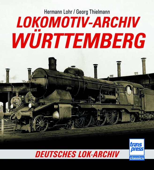 Lokomotiv-Archiv Württemberg - Deutsches Lok-Archiv. Hermann Lohr & Georg Thielmann