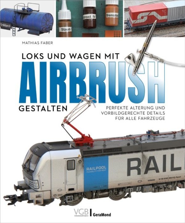 Loks und Wagen mit Airbrush gestalten - Perfekte Alterung und vorbildgerechte Details für alle Fahrzeuge. Mathias Faber