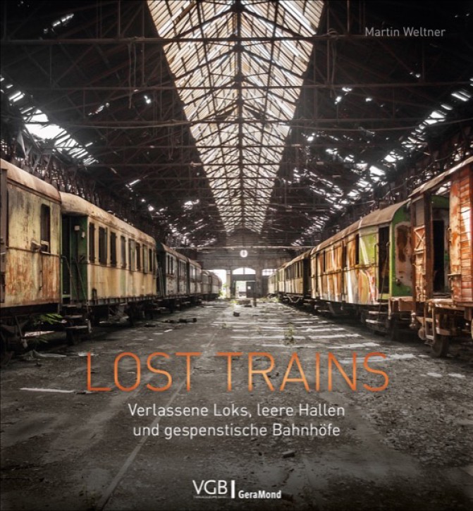Lost Trains. Verlassene Loks, leere Hallen und gespenstische Bahnhöfe. Martin Weltner