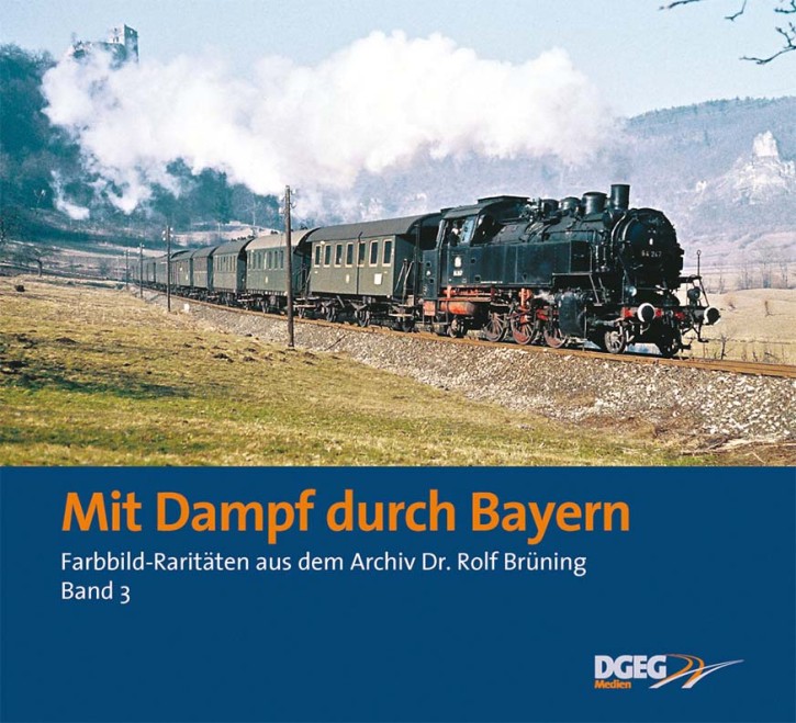 Mit Dampf durch Bayern - Farbbildraritäten aus dem Archiv Dr. Rolf Brüning Band 3