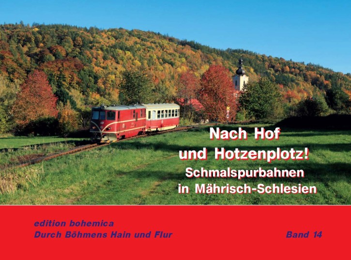 Nach Hof und Hotzenplotz! Schmalspurbahnen in Mährisch-Schlesien - Durch Böhmens Hain und Flur Band 14