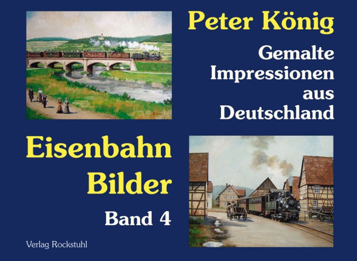 Peter König Eisenbahn Bilder Band 4 – Gemalte Impressionen aus Deutschland